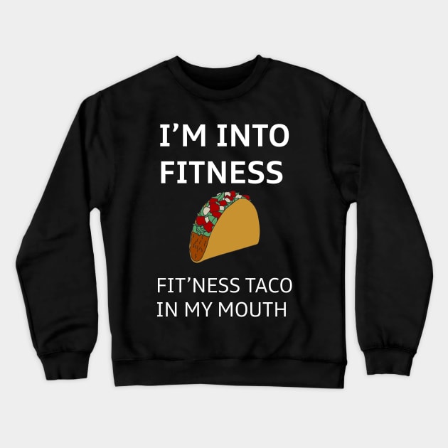 I'm Into Fitness Taco In My Mouth Crewneck Sweatshirt by kimbo11